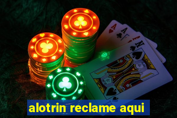 alotrin reclame aqui